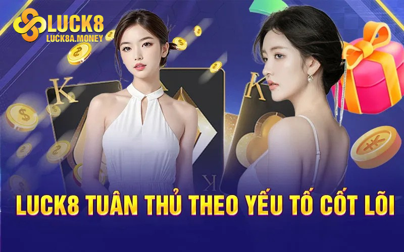 Luck8 tuân thủ theo yếu tố cốt lõi